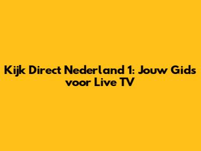 Kijk Direct Nederland 1: Jouw Gids voor Live TV