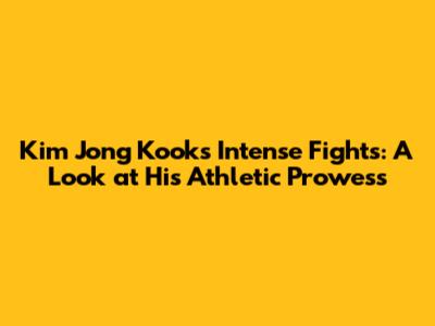 Kim Jong Kook's Intense Fights: A Look at His Athletic Prowess