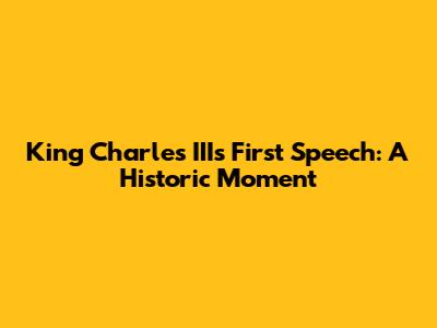 King Charles III's First Speech: A Historic Moment
