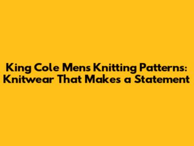 King Cole Men's Knitting Patterns: Knitwear That Makes a Statement