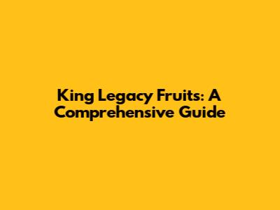 King Legacy Fruits: A Comprehensive Guide