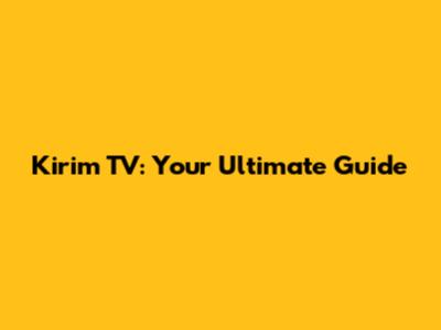 Kirim TV: Your Ultimate Guide