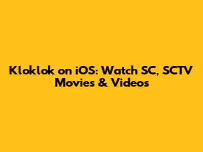 Kloklok on iOS: Watch SC, SCTV Movies & Videos