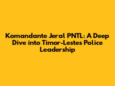 Komandante Jeral PNTL: A Deep Dive into Timor-Leste's Police Leadership