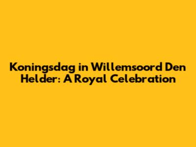 Koningsdag in Willemsoord Den Helder: A Royal Celebration