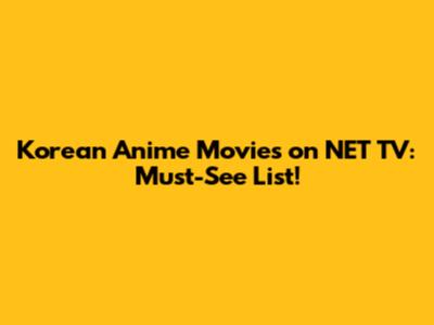 Korean Anime Movies on NET TV: Must-See List!