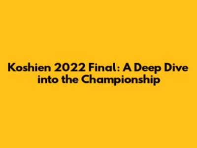 Koshien 2022 Final: A Deep Dive into the Championship
