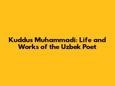 Kuddus Muhammadi: Life and Works of the Uzbek Poet