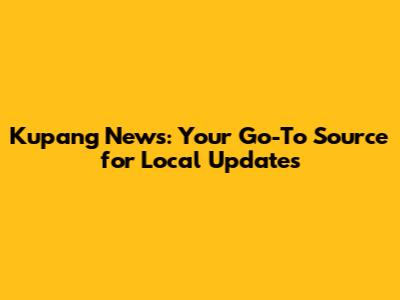 Kupang News: Your Go-To Source for Local Updates
