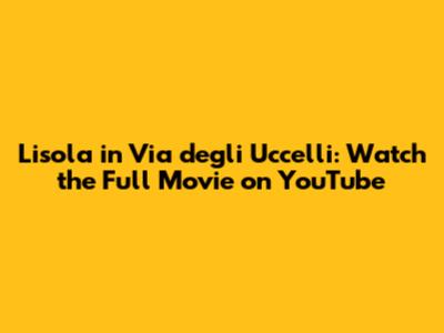 L'isola in Via degli Uccelli: Watch the Full Movie on YouTube