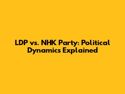 LDP vs. NHK Party: Political Dynamics Explained