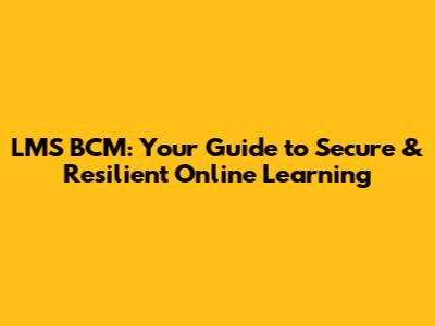 LMS BCM: Your Guide to Secure & Resilient Online Learning