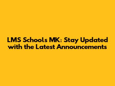 LMS Schools MK: Stay Updated with the Latest Announcements