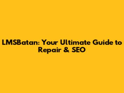 LMSBatan: Your Ultimate Guide to Repair & SEO