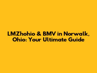 LMZhohio & BMV in Norwalk, Ohio: Your Ultimate Guide