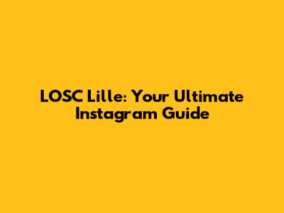 LOSC Lille: Your Ultimate Instagram Guide