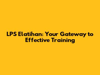 LPS Elatihan: Your Gateway to Effective Training