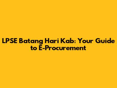 LPSE Batang Hari Kab: Your Guide to E-Procurement