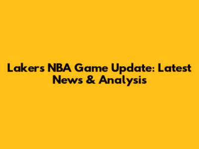 Lakers' NBA Game Update: Latest News & Analysis