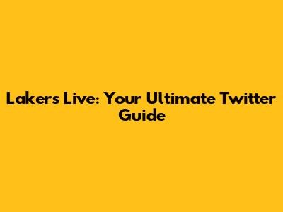 Lakers Live: Your Ultimate Twitter Guide