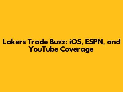 Lakers Trade Buzz: iOS, ESPN, and YouTube Coverage