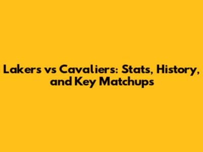 Lakers vs Cavaliers: Stats, History, and Key Matchups