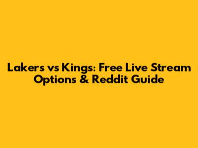 Lakers vs Kings: Free Live Stream Options & Reddit Guide