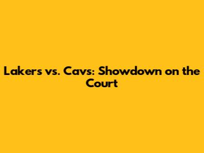 Lakers vs. Cavs: Showdown on the Court