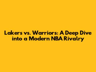 Lakers vs. Warriors: A Deep Dive into a Modern NBA Rivalry