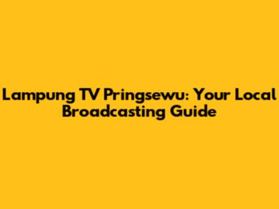 Lampung TV Pringsewu: Your Local Broadcasting Guide