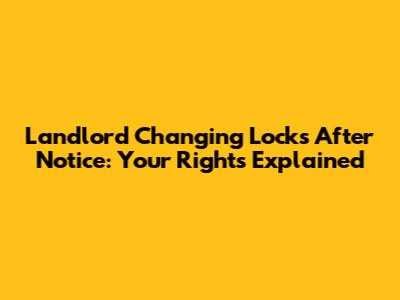 Landlord Changing Locks After Notice: Your Rights Explained