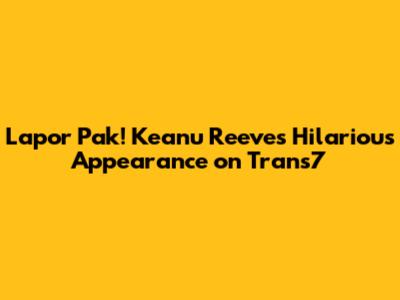 Lapor Pak! Keanu Reeves' Hilarious Appearance on Trans7
