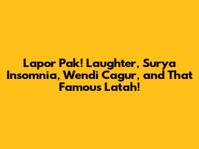 Lapor Pak! Laughter, Surya Insomnia, Wendi Cagur, and That Famous Latah!