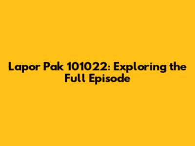 Lapor Pak 101022: Exploring the Full Episode