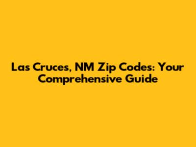 Las Cruces, NM Zip Codes: Your Comprehensive Guide