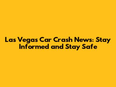 Las Vegas Car Crash News: Stay Informed and Stay Safe