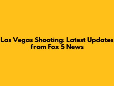 Las Vegas Shooting: Latest Updates from Fox 5 News