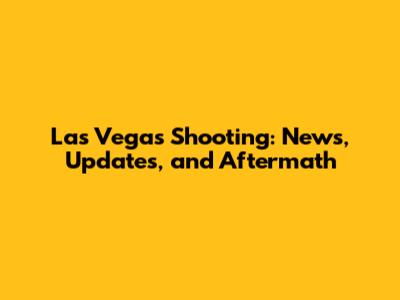 Las Vegas Shooting: News, Updates, and Aftermath