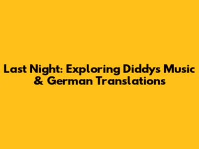 Last Night: Exploring Diddy's Music & German Translations