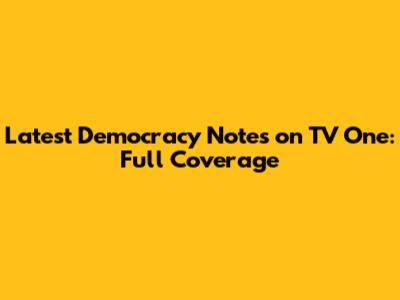 Latest Democracy Notes on TV One: Full Coverage