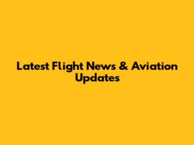 Latest Flight News & Aviation Updates
