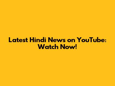 Latest Hindi News on YouTube: Watch Now!