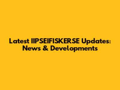 Latest IIPSEIFISKERSE Updates: News & Developments