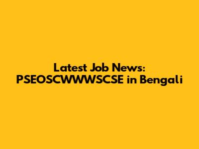 Latest Job News: PSEOSCWWWSCSE in Bengali