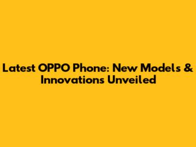 Latest OPPO Phone: New Models & Innovations Unveiled