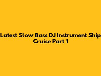 Latest Slow Bass DJ Instrument Ship Cruise Part 1