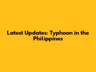 Latest Updates: Typhoon in the Philippines