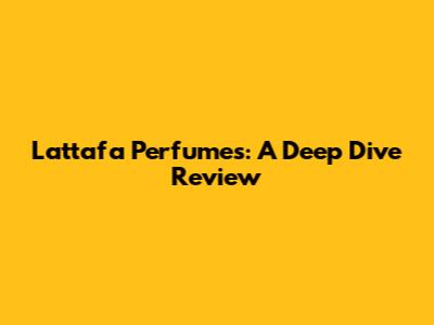 Lattafa Perfumes: A Deep Dive Review