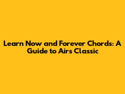 Learn 'Now and Forever' Chords: A Guide to Air's Classic