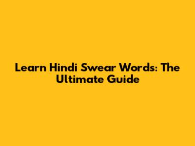 Learn Hindi Swear Words: The Ultimate Guide